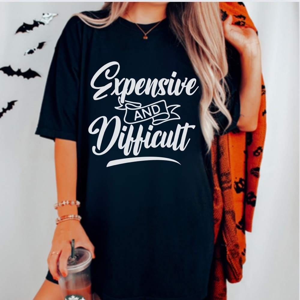 NWT Expensive and Difficult T shirt, Funny Shirt, Gift for her, Sarcastic tee